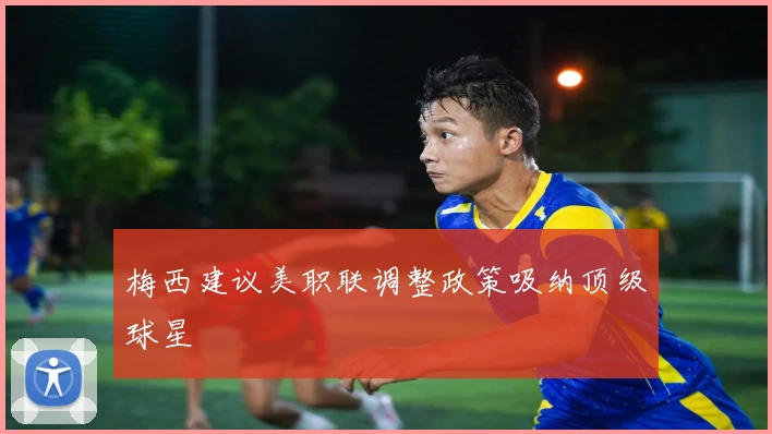 梅西建议美职联调整政策吸纳顶级球星