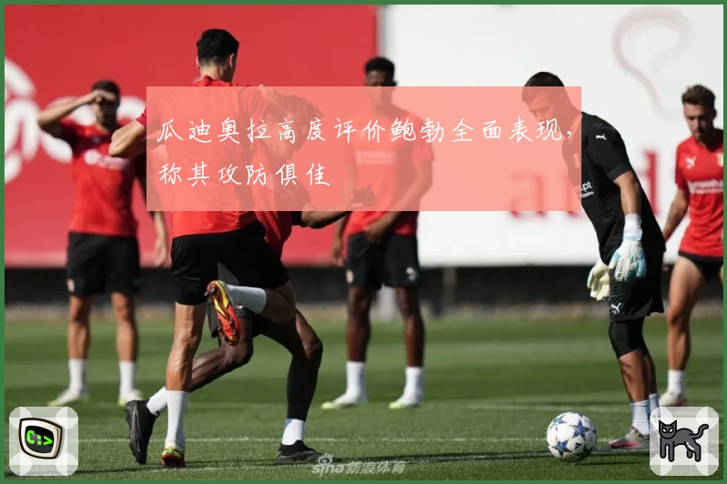 瓜迪奥拉高度评价鲍勃全面表现,称其攻防俱佳