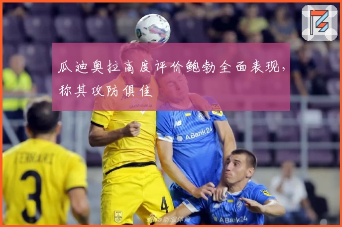 瓜迪奥拉高度评价鲍勃全面表现，称其攻防俱佳
