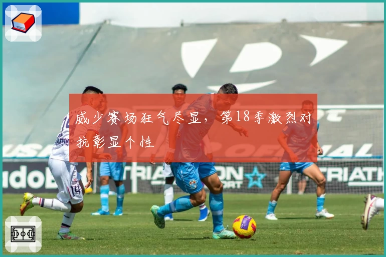 威少赛场狂气尽显，第18季激烈对抗彰显个性