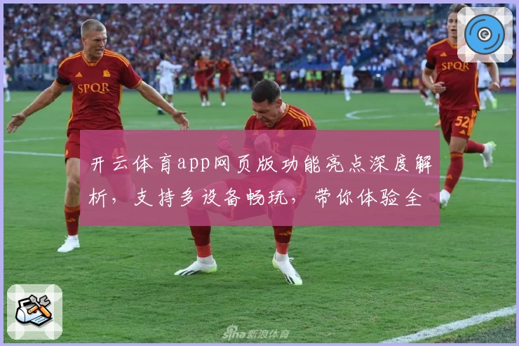 开云体育app网页版功能亮点深度解析，支持多设备畅玩，带你体验全新设计魅力