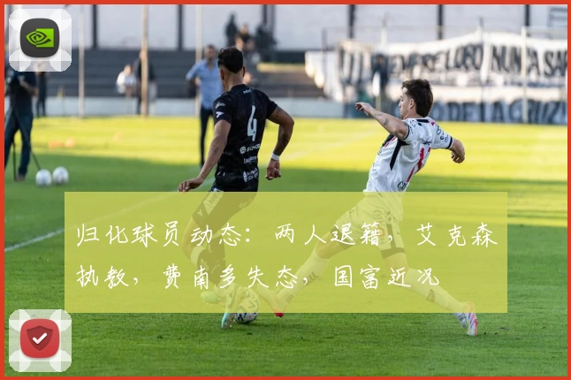 归化球员动态：两人退籍，艾克森执教，费南多失态，国富近况