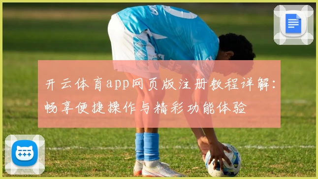 开云体育app网页版注册教程详解：畅享便捷操作与精彩功能体验