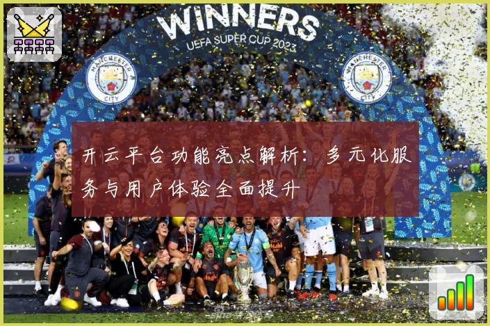 开云平台功能亮点解析:多元化服务与用户体验全面提升
